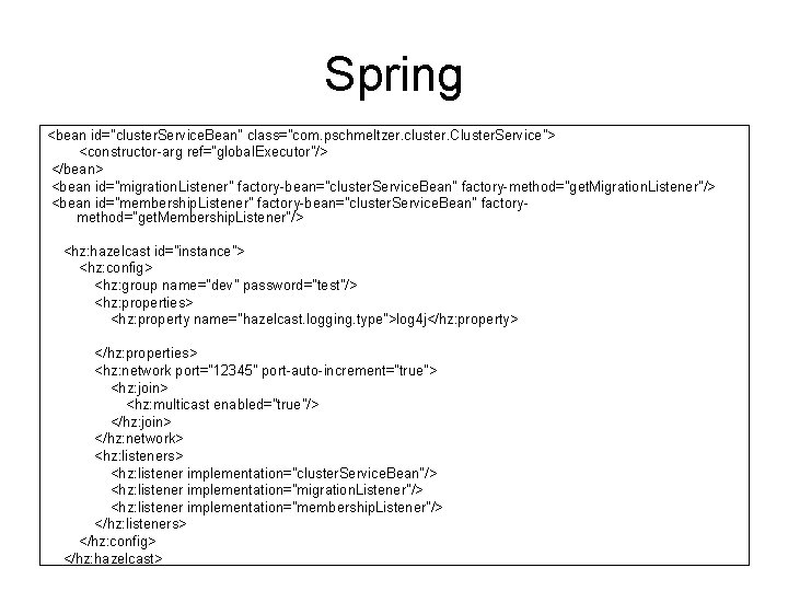 Spring <bean id="cluster. Service. Bean" class="com. pschmeltzer. cluster. Cluster. Service"> <constructor-arg ref="global. Executor"/> </bean> Spring <bean id="cluster. Service. Bean" class="com. pschmeltzer. cluster. Cluster. Service"> <constructor-arg ref="global. Executor"/> </bean>