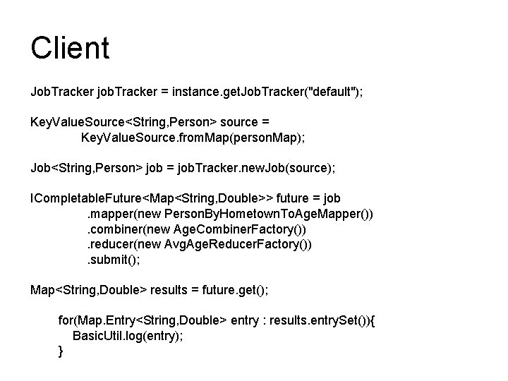 Client Job. Tracker job. Tracker = instance. get. Job. Tracker("default"); Key. Value. Source<String, Person> Client Job. Tracker job. Tracker = instance. get. Job. Tracker("default"); Key. Value. Source<String, Person>