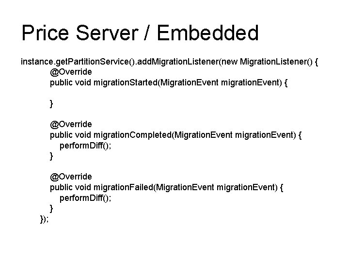 Price Server / Embedded instance. get. Partition. Service(). add. Migration. Listener(new Migration. Listener() { Price Server / Embedded instance. get. Partition. Service(). add. Migration. Listener(new Migration. Listener() {