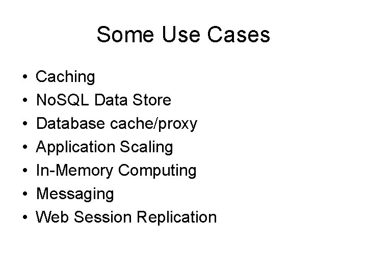 Some Use Cases • • Caching No. SQL Data Store Database cache/proxy Application Scaling Some Use Cases • • Caching No. SQL Data Store Database cache/proxy Application Scaling