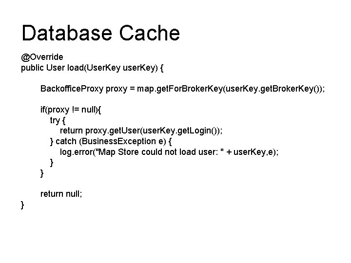 Database Cache @Override public User load(User. Key user. Key) { Backoffice. Proxy proxy = Database Cache @Override public User load(User. Key user. Key) { Backoffice. Proxy proxy =