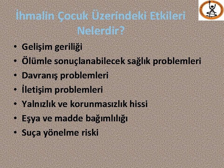 İhmalin Çocuk Üzerindeki Etkileri Nelerdir? • • Gelişim geriliği Ölümle sonuçlanabilecek sağlık problemleri Davranış