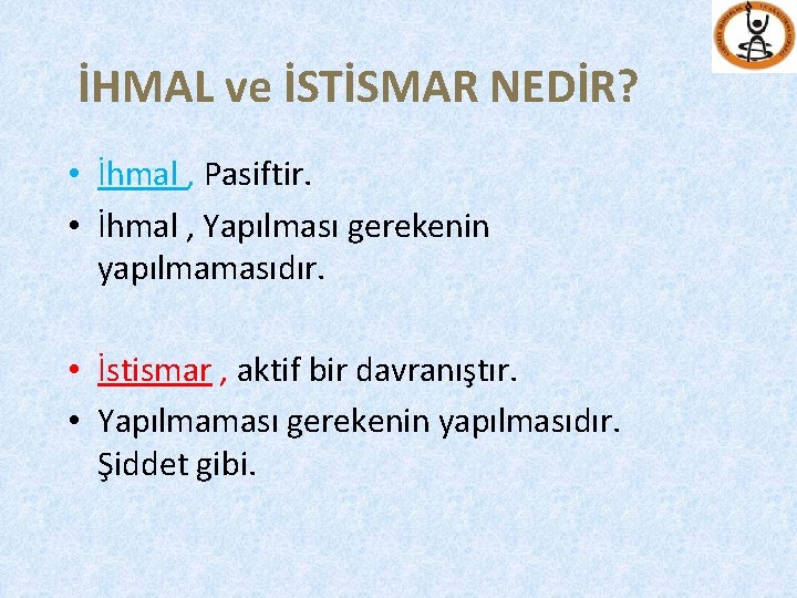 İHMAL ve İSTİSMAR NEDİR? • İhmal , Pasiftir. • İhmal , Yapılması gerekenin yapılmamasıdır.