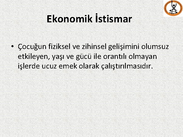 Ekonomik İstismar • Çocuğun fiziksel ve zihinsel gelişimini olumsuz etkileyen, yaşı ve gücü ile