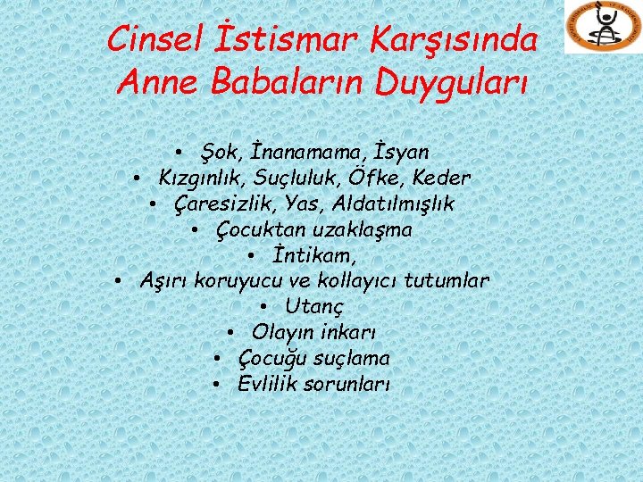 Cinsel İstismar Karşısında Anne Babaların Duyguları • Şok, İnanamama, İsyan • Kızgınlık, Suçluluk, Öfke,