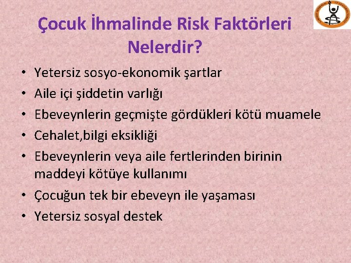 Çocuk İhmalinde Risk Faktörleri Nelerdir? Yetersiz sosyo-ekonomik şartlar Aile içi şiddetin varlığı Ebeveynlerin geçmişte