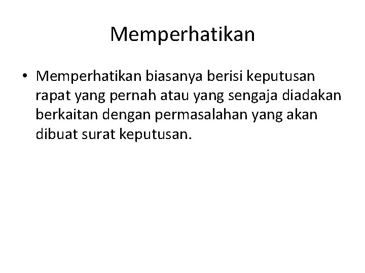 Memperhatikan • Memperhatikan biasanya berisi keputusan rapat yang pernah atau yang sengaja diadakan berkaitan