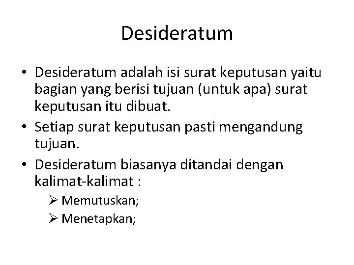 Desideratum • Desideratum adalah isi surat keputusan yaitu bagian yang berisi tujuan (untuk apa)