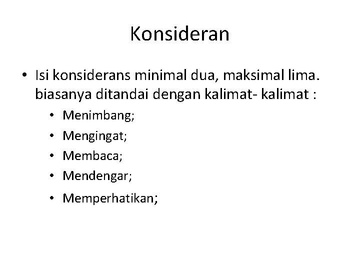 Konsideran • Isi konsiderans minimal dua, maksimal lima. biasanya ditandai dengan kalimat- kalimat :