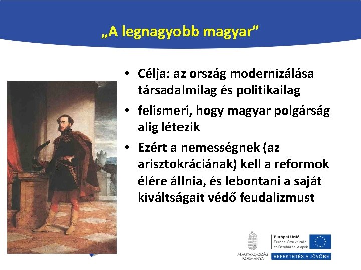 „A legnagyobb magyar” • Célja: az ország modernizálása társadalmilag és politikailag • felismeri, hogy