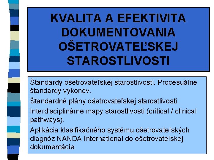 KVALITA A EFEKTIVITA DOKUMENTOVANIA OŠETROVATEĽSKEJ STAROSTLIVOSTI Štandardy ošetrovateľskej starostlivosti. Procesuálne štandardy výkonov. Štandardné plány KVALITA A EFEKTIVITA DOKUMENTOVANIA OŠETROVATEĽSKEJ STAROSTLIVOSTI Štandardy ošetrovateľskej starostlivosti. Procesuálne štandardy výkonov. Štandardné plány