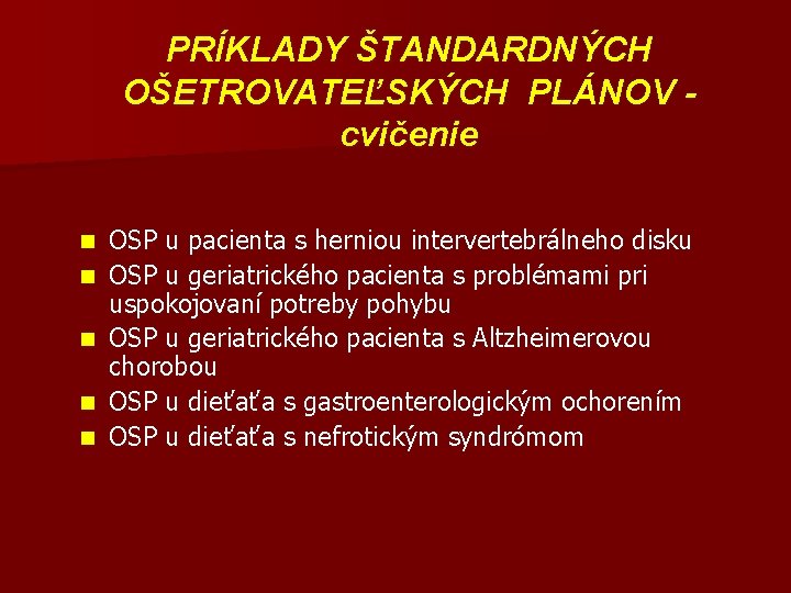 PRÍKLADY ŠTANDARDNÝCH OŠETROVATEĽSKÝCH PLÁNOV cvičenie n n n OSP u pacienta s herniou intervertebrálneho PRÍKLADY ŠTANDARDNÝCH OŠETROVATEĽSKÝCH PLÁNOV cvičenie n n n OSP u pacienta s herniou intervertebrálneho