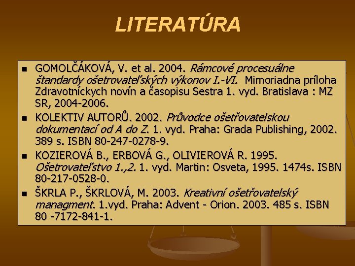 LITERATÚRA n n GOMOLČÁKOVÁ, V. et al. 2004. Rámcové procesuálne štandardy ošetrovateľských výkonov I. LITERATÚRA n n GOMOLČÁKOVÁ, V. et al. 2004. Rámcové procesuálne štandardy ošetrovateľských výkonov I.