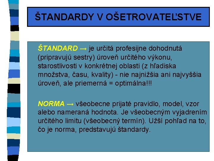 ŠTANDARDY V OŠETROVATEĽSTVE ŠTANDARD → je určitá profesijne dohodnutá (pripravujú sestry) úroveň určitého výkonu, ŠTANDARDY V OŠETROVATEĽSTVE ŠTANDARD → je určitá profesijne dohodnutá (pripravujú sestry) úroveň určitého výkonu,