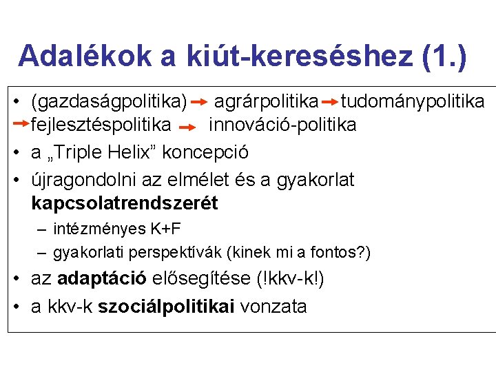 Adalékok a kiút-kereséshez (1. ) • (gazdaságpolitika) agrárpolitika tudománypolitika fejlesztéspolitika innováció-politika • a „Triple