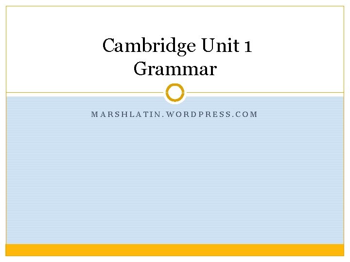 Cambridge Unit 1 Grammar MARSHLATIN. WORDPRESS. COM 