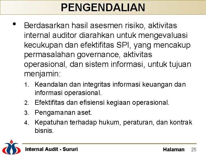 PENGENDALIAN • Berdasarkan hasil asesmen risiko, aktivitas internal auditor diarahkan untuk mengevaluasi kecukupan dan