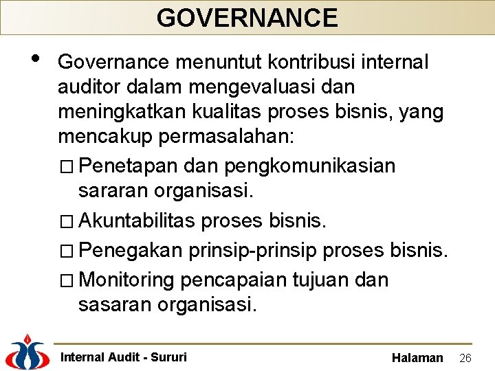 GOVERNANCE • Governance menuntut kontribusi internal auditor dalam mengevaluasi dan meningkatkan kualitas proses bisnis,