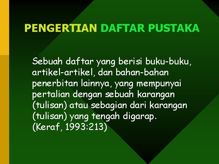 PENGERTIAN DAFTAR PUSTAKA Sebuah daftar yang berisi buku-buku, artikel-artikel, dan bahan-bahan penerbitan lainnya, yang PENGERTIAN DAFTAR PUSTAKA Sebuah daftar yang berisi buku-buku, artikel-artikel, dan bahan-bahan penerbitan lainnya, yang