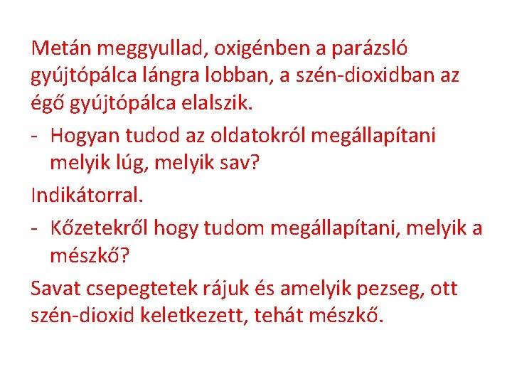Metán meggyullad, oxigénben a parázsló gyújtópálca lángra lobban, a szén-dioxidban az égő gyújtópálca elalszik. Metán meggyullad, oxigénben a parázsló gyújtópálca lángra lobban, a szén-dioxidban az égő gyújtópálca elalszik.