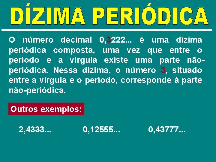 O número decimal 0, 3222. . . é uma dízima periódica composta, uma vez