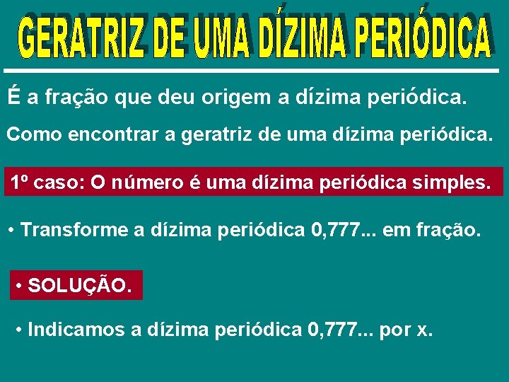 É a fração que deu origem a dízima periódica. Como encontrar a geratriz de