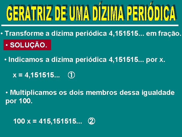  • Transforme a dízima periódica 4, 151515. . . em fração. • SOLUÇÃO.