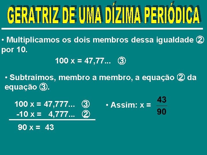  • Multiplicamos os dois membros dessa igualdade ② por 10. 100 x =