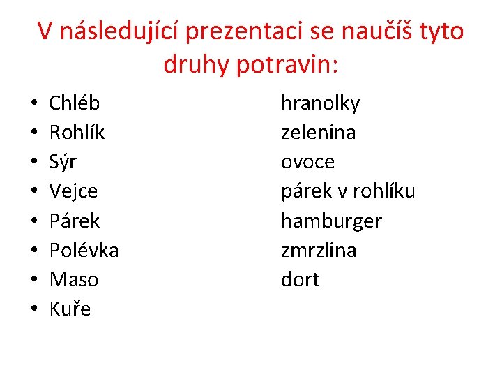 V následující prezentaci se naučíš tyto druhy potravin: • • Chléb Rohlík Sýr Vejce