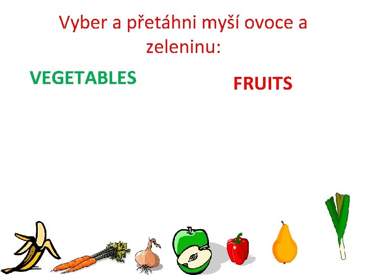 Vyber a přetáhni myší ovoce a zeleninu: VEGETABLES FRUITS 