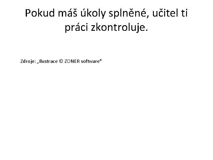 Pokud máš úkoly splněné, učitel ti práci zkontroluje. Zdroje: „Ilustrace © ZONER software" 