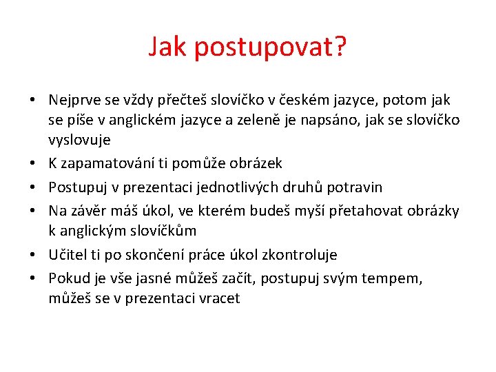 Jak postupovat? • Nejprve se vždy přečteš slovíčko v českém jazyce, potom jak se