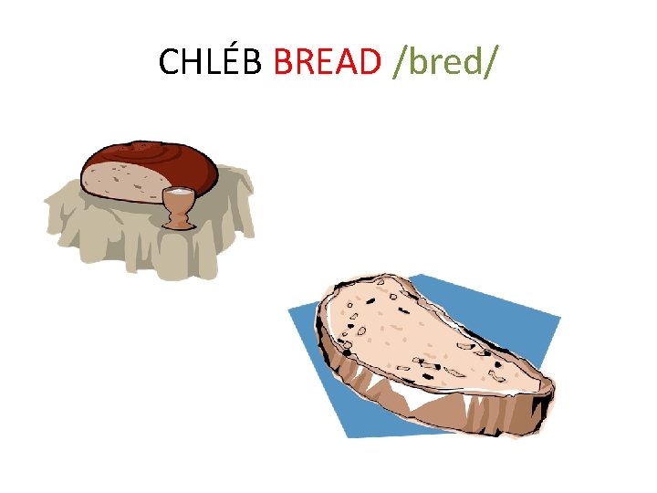 CHLÉB BREAD /bred/ 