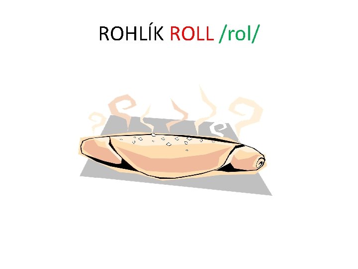 ROHLÍK ROLL /rol/ 