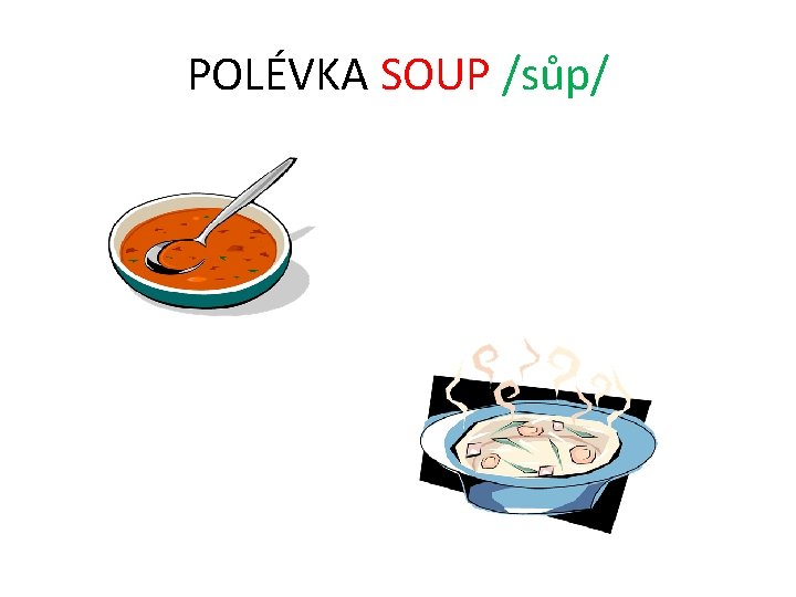 POLÉVKA SOUP /sůp/ 