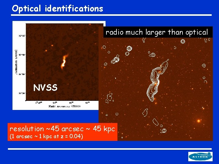 Optical identifications radio much larger than optical NVSS resolution ~45 arcsec ~ 45 kpc