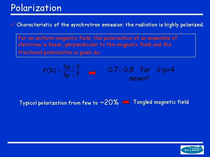 Polarization ü Characteristic of the synchrotron emission: the radiation is highly polarized. For an