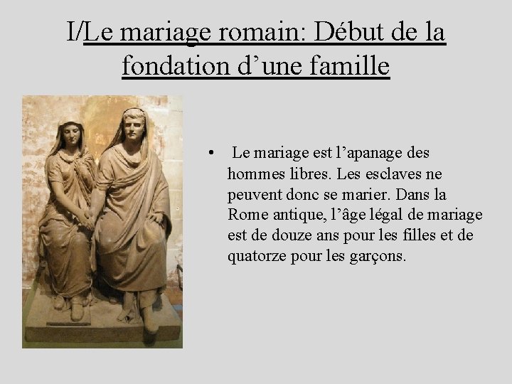 I/Le mariage romain: Début de la fondation d’une famille • Le mariage est l’apanage