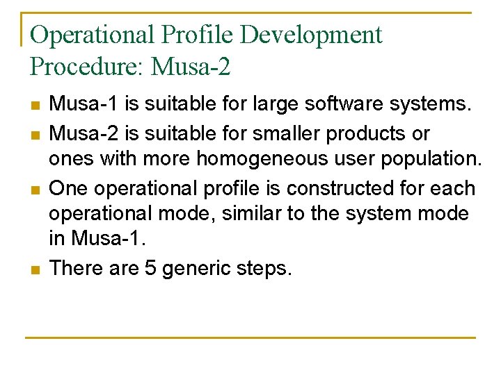 Operational Profile Development Procedure: Musa-2 n n Musa-1 is suitable for large software systems.