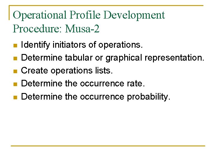 Operational Profile Development Procedure: Musa-2 n n n Identify initiators of operations. Determine tabular