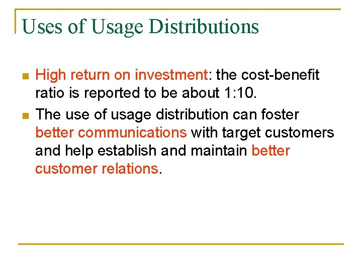 Uses of Usage Distributions n n High return on investment: the cost-benefit ratio is