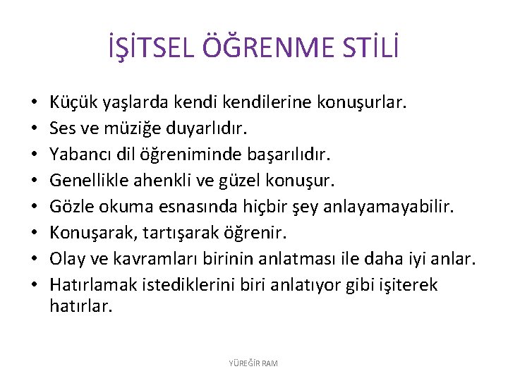 İŞİTSEL ÖĞRENME STİLİ • • Küçük yaşlarda kendilerine konuşurlar. Ses ve müziğe duyarlıdır. Yabancı