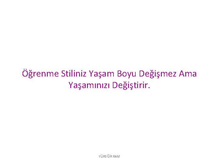 Öğrenme Stiliniz Yaşam Boyu Değişmez Ama Yaşamınızı Değiştirir. YÜREĞİR RAM 