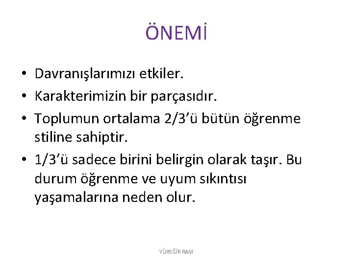 ÖNEMİ • Davranışlarımızı etkiler. • Karakterimizin bir parçasıdır. • Toplumun ortalama 2/3’ü bütün öğrenme