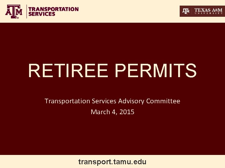 RETIREE PERMITS Transportation Services Advisory Committee March 4, 2015 transport. tamu. edu 