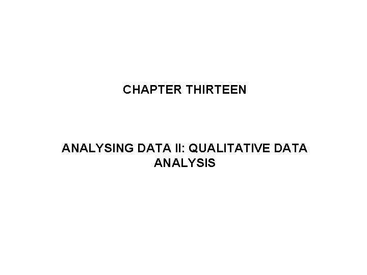 CHAPTER THIRTEEN ANALYSING DATA II: QUALITATIVE DATA ANALYSIS 