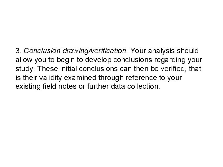 3. Conclusion drawing/verification. Your analysis should allow you to begin to develop conclusions regarding