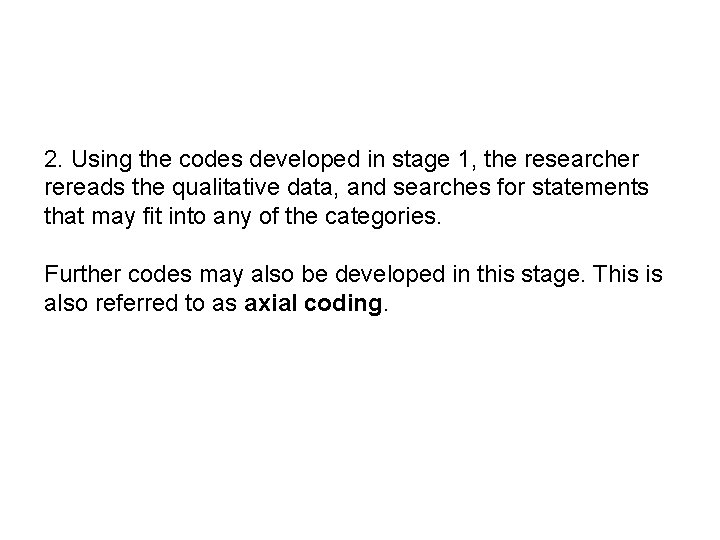 2. Using the codes developed in stage 1, the researcher rereads the qualitative data,