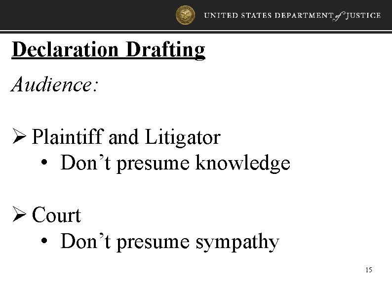 Declaration Drafting Audience: Ø Plaintiff and Litigator • Don’t presume knowledge Ø Court •