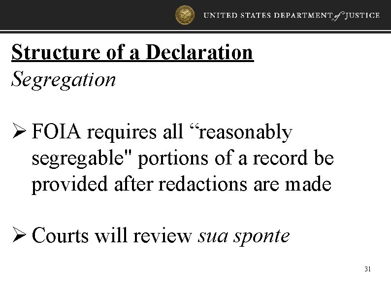 Structure of a Declaration Segregation Ø FOIA requires all “reasonably segregable" portions of a